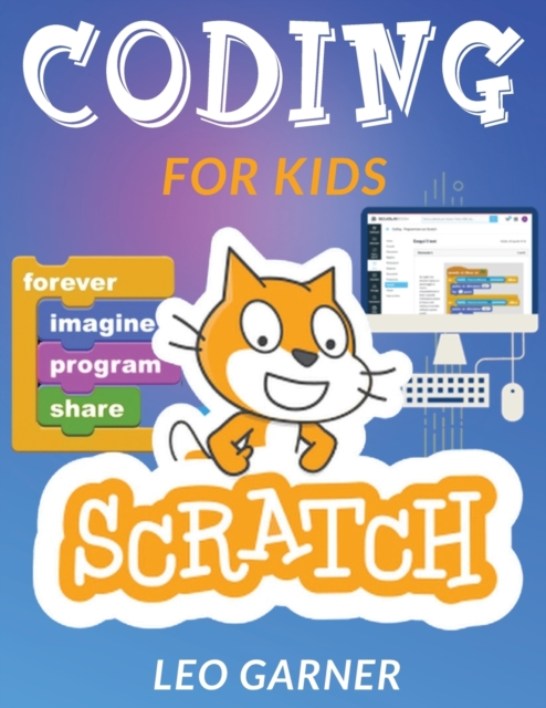 Coding for Kids Scratch : The Ultimate Guide for Kids to Learn Computer Coding, Make Animations and Design Awesome Projects. Coding for kids create your own video games with scratch., Paperback / softback Book
