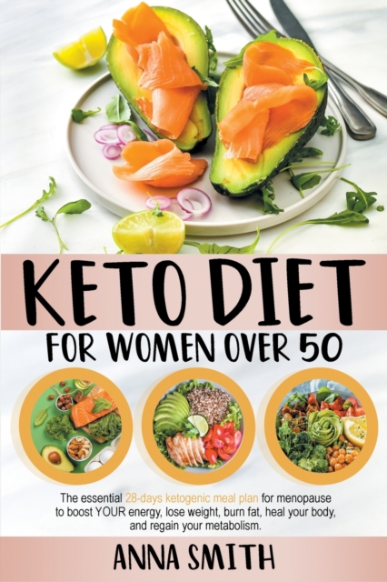 Keto Diet for Women Over 50 : The Essential 28-Days Ketogenic Meal Plan For Menopause To Boost Your Energy, Lose Weight, Burn Fat, Heal Your Body, And Regain Your Metabolism., Paperback / softback Book