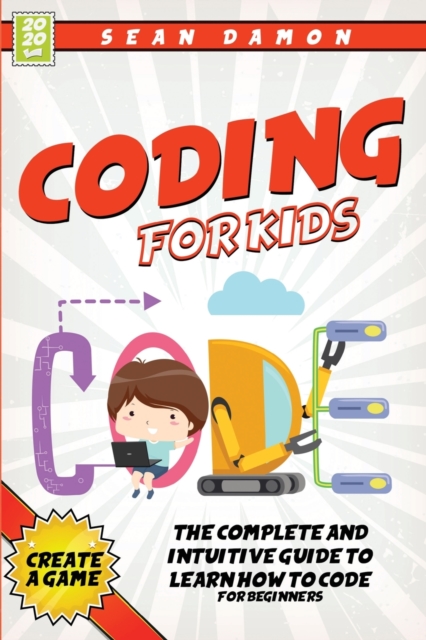 Coding For Kids : The Complete And Intuitive Guide to Learn How To Code, Paperback / softback Book