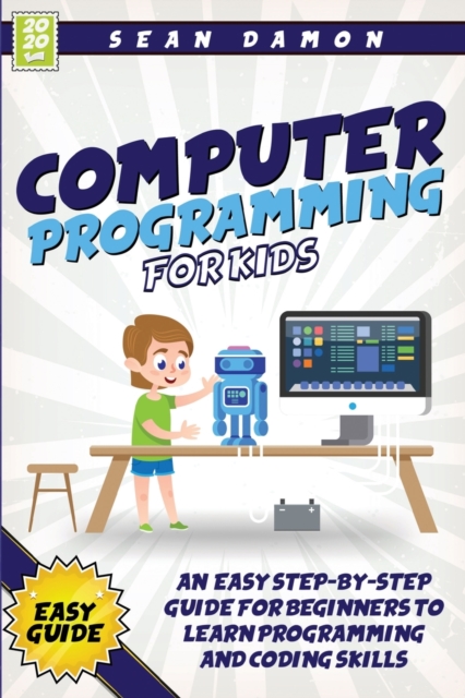 Computer Programming for Kids : An Easy Step-by-Step Guide for Beginners to Learn Programming and Coding Skills, Paperback / softback Book