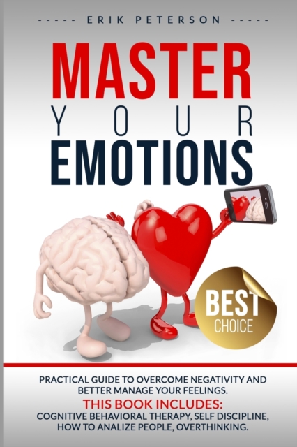MASTER YOUR EMOTIONS This book includes : Cognitive Behavioral Therapy, Self Discipline, How to Analize People, Overthinking, Paperback / softback Book