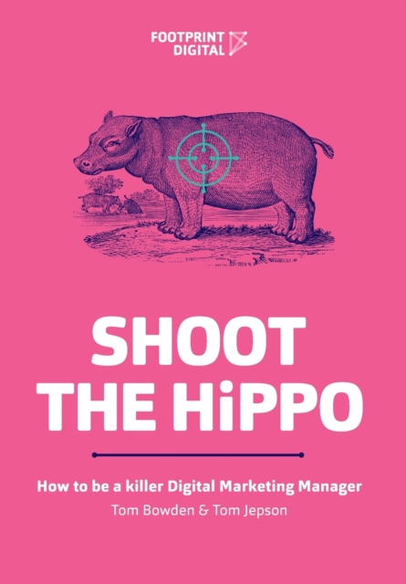 Shoot The HiPPO : How to be a killer Digital Marketing Manager, Paperback / softback Book