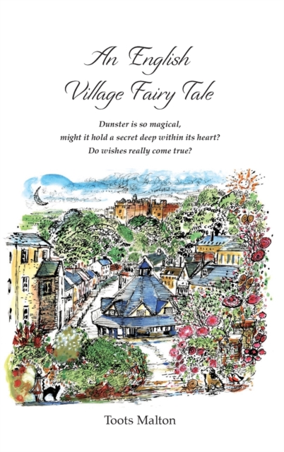 An English Village Fairy Tale : Dunster is so magical,  might it hold a secret deep within its heart?  Do wishes really come true?, Hardback Book