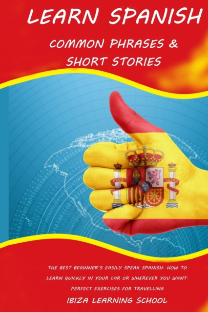 Learn Spanish : Common Phrases & Short Stories: The Best Beginner's Easily Speak Spanish. How to Learn Quickly in Your Car or Wherever You Want. Perfect Exercises for Travelling, Paperback / softback Book