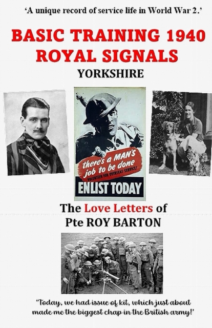 Basic Training 1940 Royal Signals Yorkshire : The Love Letters of Pte Roy Barton, Paperback / softback Book