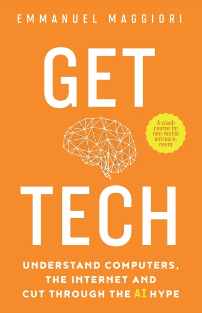Get Tech : Understand Computers, the Internet and Cut Through the AI Hype, Paperback / softback Book