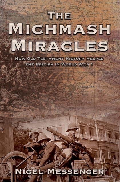 The Michmash Miracles : How Old Testament History Helped the British Win a Battle in World War 1, Paperback / softback Book