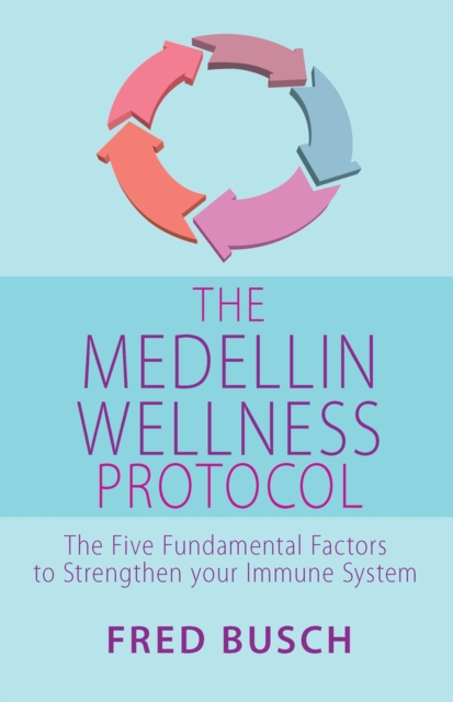 The Medellin Wellness Protocol : The Five Fundamental Factors to Strengthen your Immune System, Paperback / softback Book