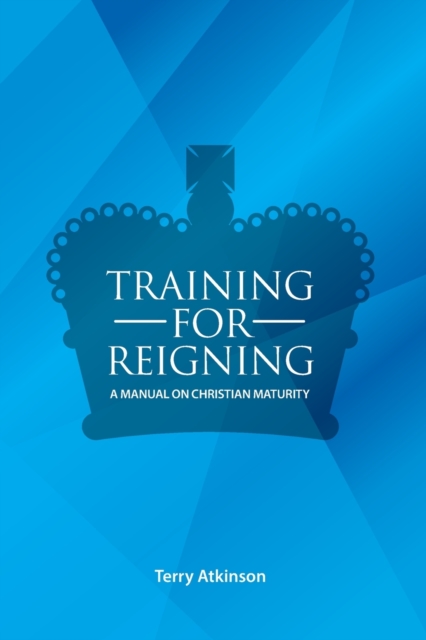 Training for Reigning : A Manual on Christian Maturity, Paperback / softback Book