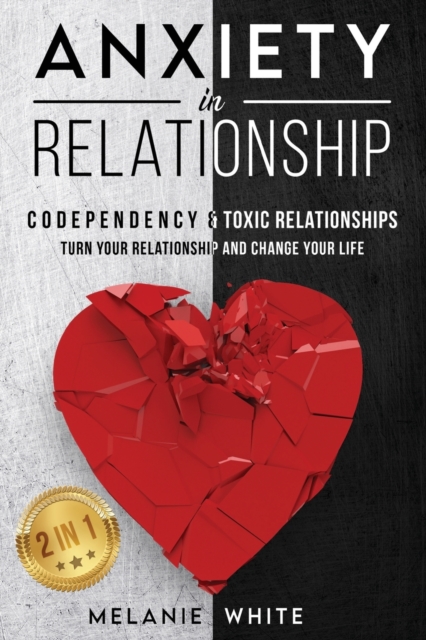 ANXIETY IN RELATIONSHIP (2in1) : Codependency & Toxic Relationships. Turn your relationship and change your life, Paperback / softback Book
