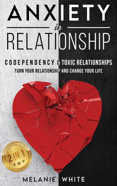 ANXIETY IN RELATIONSHIP (2in1) : Codependency & Toxic Relationships. Turn your relationship and change your life, Hardback Book
