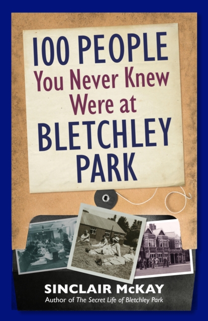 100 People You Never Knew Were at Bletchley Park, Hardback Book