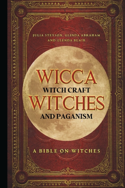 Wicca, Witch Craft, Witches and Paganism : A Bible on Witches: Witch Book (Witches, Spells and Magic 1), Paperback / softback Book