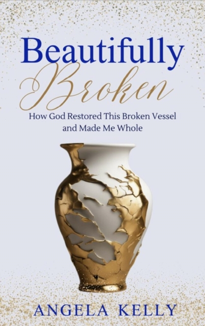 Beautifully Broken : How God Restored This Broken Vessel and Made Me Whole, EPUB eBook