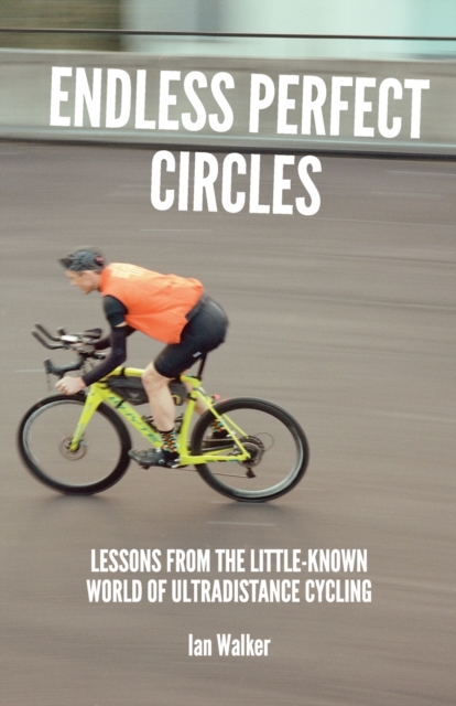 Endless Perfect Circles : Lessons from the little-known world of ultradistance cycling, Paperback / softback Book