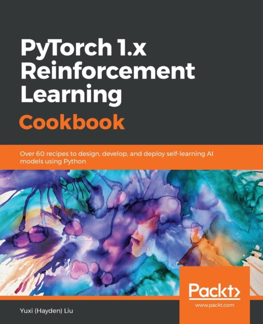 PyTorch 1.x Reinforcement Learning Cookbook : Over 60 recipes to design, develop, and deploy self-learning AI models using Python, Paperback / softback Book
