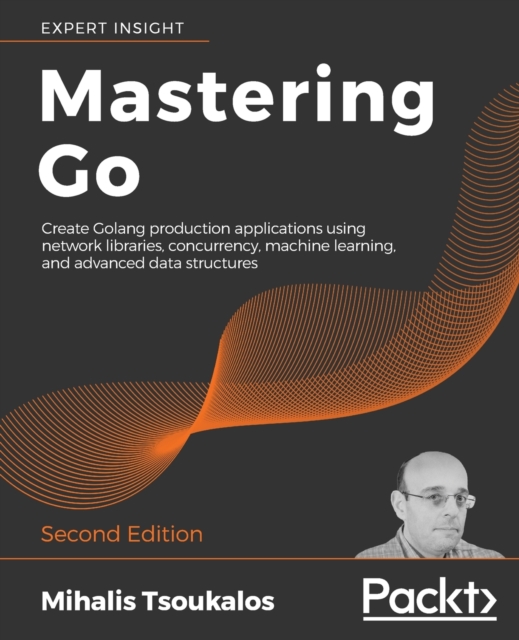 Mastering Go : Create Golang production applications using network libraries, concurrency, machine learning, and advanced data structures, 2nd Edition, Paperback / softback Book