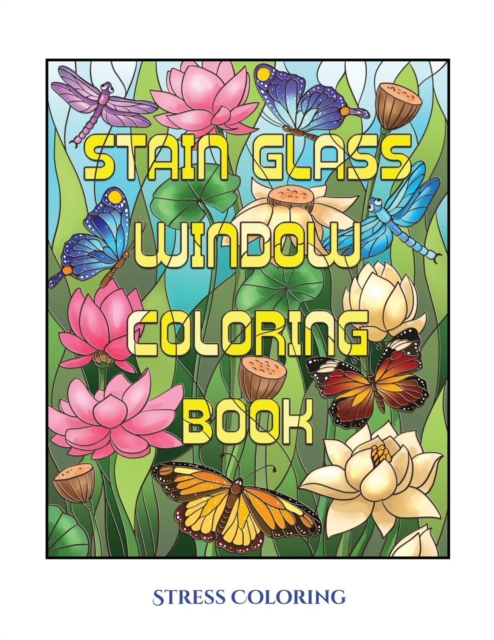 Stress Coloring (Stain Glass Window Coloring Book) : Advanced Coloring (Colouring) Books for Adults with 50 Coloring Pages: Stain Glass Window Coloring Book (Adult Colouring (Coloring) Books), Paperback / softback Book