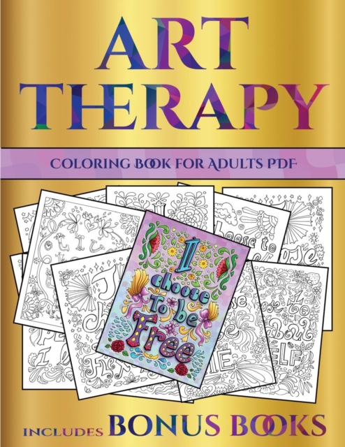 Coloring Book for Adults PDF (Art Therapy) : This Book Has 40 Art Therapy Coloring Sheets That Can Be Used to Color In, Frame, And/Or Meditate Over: This Book Can Be Photocopied, Printed and Downloade, Paperback / softback Book