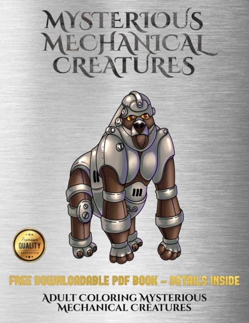 Adult Coloring Mysterious Mechanical Creatures : Advanced Coloring (Colouring) Books with 40 Coloring Pages: Mysterious Mechanical Creatures (Colouring (Coloring) Books), Paperback / softback Book