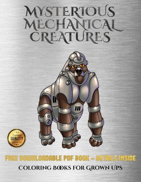 Coloring Books for Grown Ups (Mysterious Mechanical Creatures) : Advanced Coloring (Colouring) Books with 40 Coloring Pages: Mysterious Mechanical Creatures (Colouring (Coloring) Books), Paperback / softback Book