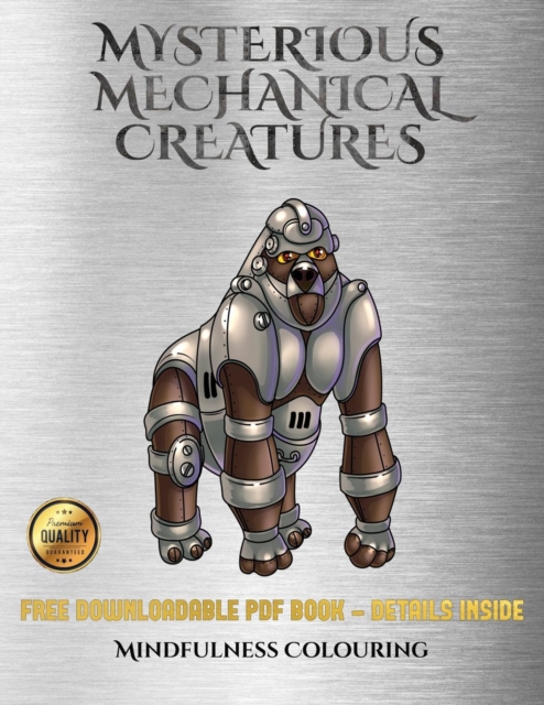 Mindfulness Colouring (Mysterious Mechanical Creatures) : Advanced Coloring (Colouring) Books with 40 Coloring Pages: Mysterious Mechanical Creatures (Colouring (Coloring) Books), Paperback / softback Book