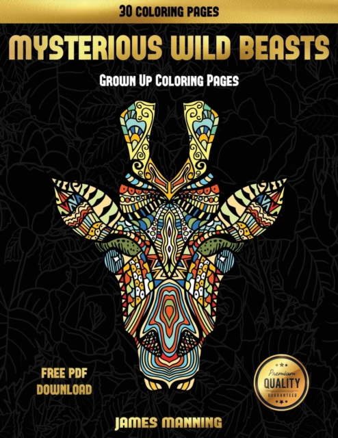 Grown Up Coloring Pages (Mysterious Wild Beasts) : A Wild Beasts Coloring Book with 30 Coloring Pages for Relaxed and Stress Free Coloring. This Book Can Be Downloaded as a PDF and Printed Off to Colo, Paperback / softback Book