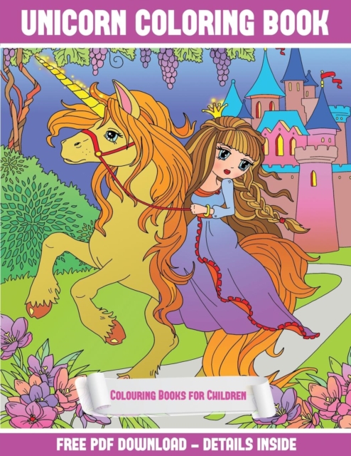 Colouring Books for Children (Unicorn Coloring Book) : A Unicorn Coloring (Colouring) Book with 30 Coloring Pages That Gradually Progress in Difficulty: This Book Can Be Downloaded as a PDF and Printe, Paperback / softback Book
