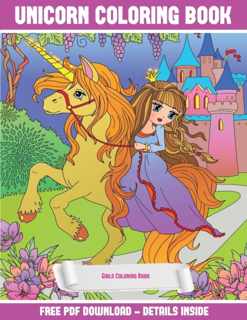 Girls Coloring Book (Unicorn Coloring Book) : A Unicorn Coloring (Colouring) Book with 30 Coloring Pages That Gradually Progress in Difficulty: This Book Can Be Downloaded as a PDF and Printed Out to, Paperback / softback Book