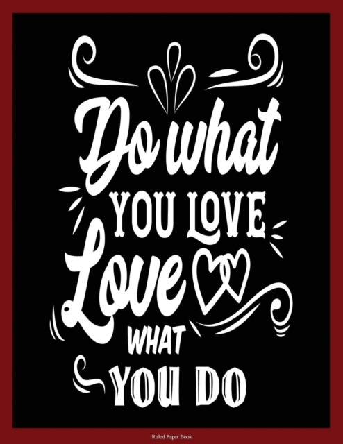 Ruled Paper Book (Do What You Love - Love What You Do) : Writing Paper Book: 98 Page, Soft Bound Writing Book, 8.5 Inches by 11.0 Inches with a Powerful Message. 32 Ruled Lines Per Page., Paperback / softback Book