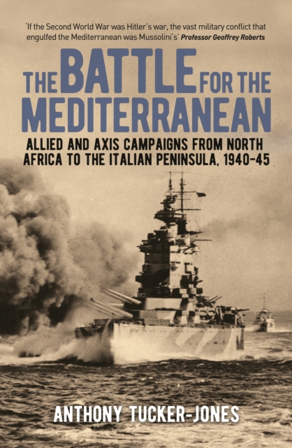 The Battle for the Mediterranean : Allied and Axis Campaigns from North Africa to the Italian Peninsula, 1940-45, Paperback / softback Book