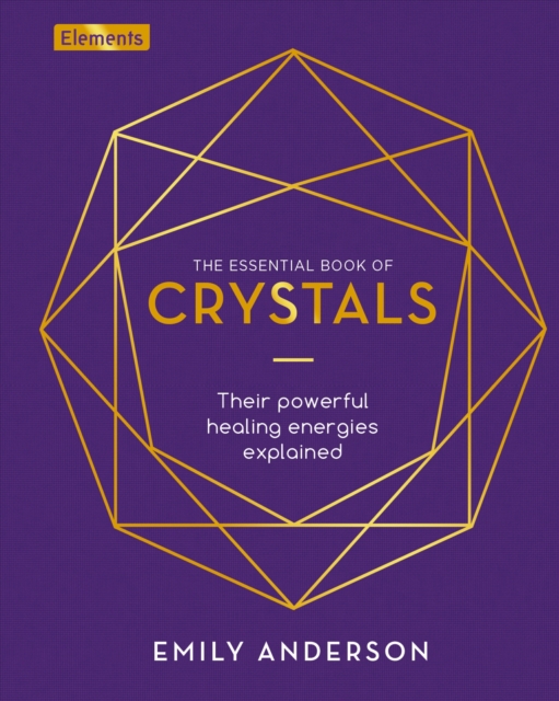 The Essential Book of Crystals : Their Powerful Healing Energies Explained, Hardback Book
