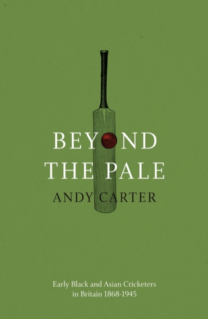 Beyond the Pale : Early Black and Asian Cricketers in Britain 1868-1945, Paperback / softback Book