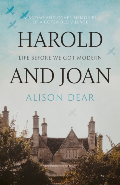Harold and Joan: Life Before We Got Modern : Wartime and other Memories of a Cotswold Village before we got Modern, Paperback / softback Book