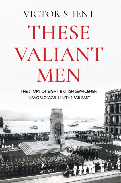 These Valiant Men : The Story of Eight British Servicemen in World War II in the Far East, EPUB eBook