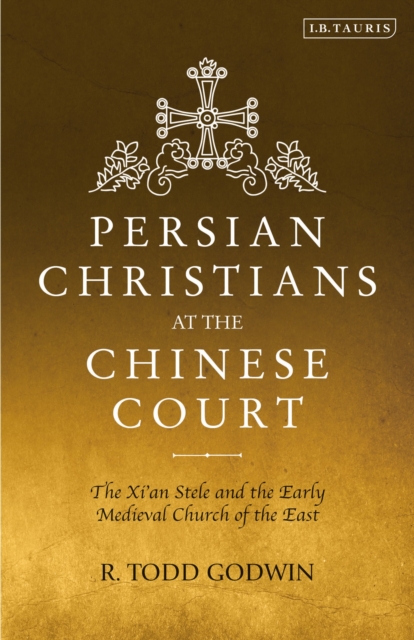 Persian Christians at the Chinese Court : The Xi'an Stele and the Early Medieval Church of the East, Paperback / softback Book