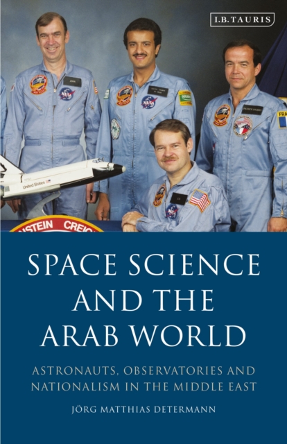 Space Science and the Arab World : Astronauts, Observatories and Nationalism in the Middle East, Paperback / softback Book