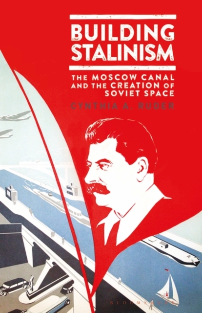 Building Stalinism : The Moscow Canal and the Creation of Soviet Space, Paperback / softback Book