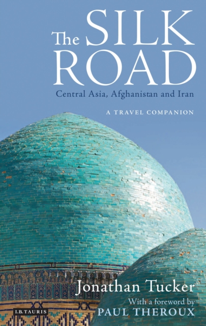 The Silk Road: Central Asia, Afghanistan and Iran : A Travel Companion, Paperback / softback Book