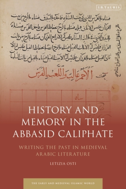 History and Memory in the Abbasid Caliphate : Writing the Past in Medieval Arabic Literature, PDF eBook