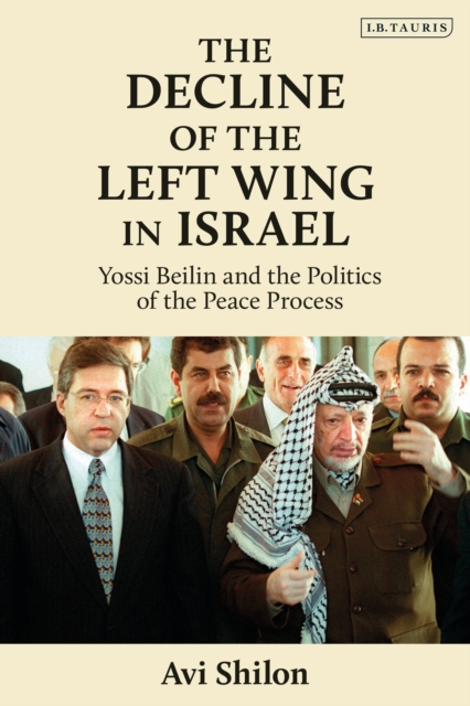 The Decline of the Left Wing in Israel : Yossi Beilin and the Politics of the Peace Process, Hardback Book