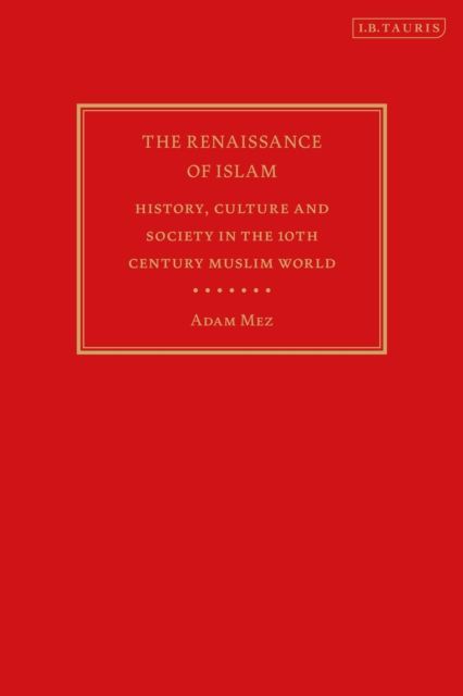 The Renaissance of Islam : History, Culture and Society in the 10th Century Muslim World, PDF eBook