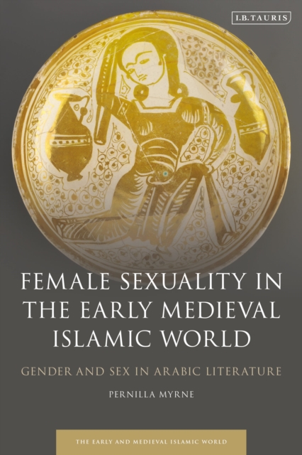 Female Sexuality in the Early Medieval Islamic World : Gender and Sex in Arabic Literature, Hardback Book