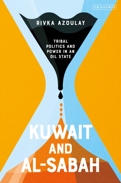Kuwait and Al-Sabah : Tribal Politics and Power in an Oil State, Hardback Book