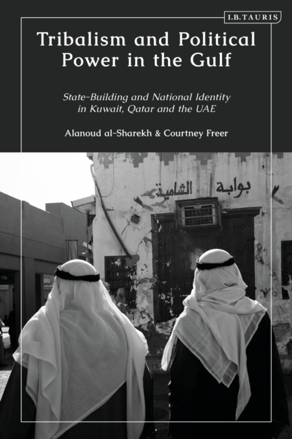 Tribalism and Political Power in the Gulf : State-Building and National Identity in Kuwait, Qatar and the UAE, Hardback Book