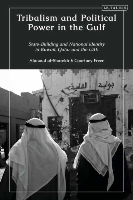 Tribalism and Political Power in the Gulf : State-Building and National Identity in Kuwait, Qatar and the UAE, PDF eBook