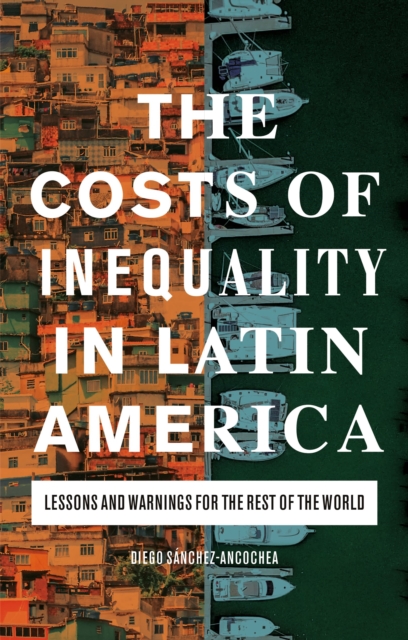 The Costs of Inequality in Latin America : Lessons and Warnings for the Rest of the World, Paperback / softback Book