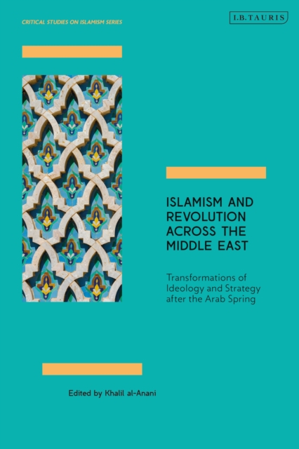 Islamism and Revolution Across the Middle East : Transformations of Ideology and Strategy After the Arab Spring, Paperback / softback Book