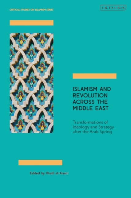 Islamism and Revolution Across the Middle East : Transformations of Ideology and Strategy After the Arab Spring, PDF eBook