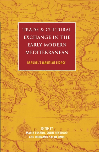 Trade and Cultural Exchange in the Early Modern Mediterranean : Braudel's Maritime Legacy, Paperback / softback Book
